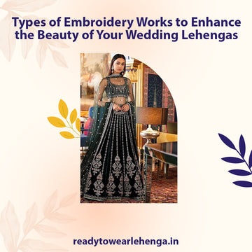 Types of Embroidery Works to Enhance the Beauty of Your Wedding Lehengas